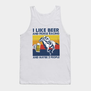 I Likie Beer And Horse Racing And Maybe 3 People Tank Top